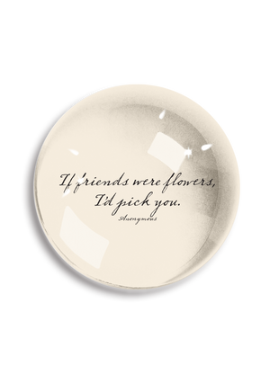 Bensgarden.com | If Friends Were Flowers Crystal Dome Paperweight - Ben's Garden. Made in New York City.