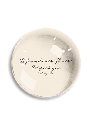 If Friends Were Flowers Crystal Dome Paperweight - Bensgarden.com