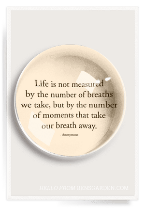 Bensgarden.com | Life Is Not Measured French Crystal Dome Paperweight - Ben's Garden. Made in New York City.